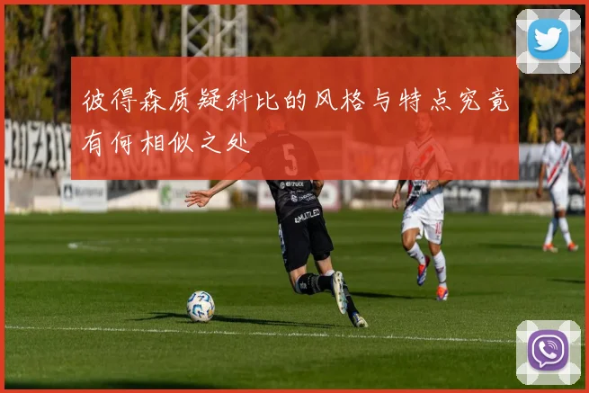 彼得森质疑科比的风格与特点究竟有何相似之处